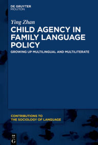 Title: Child Agency in Family Language Policy: Growing up Multilingual and Multiliterate, Author: Ying Zhan