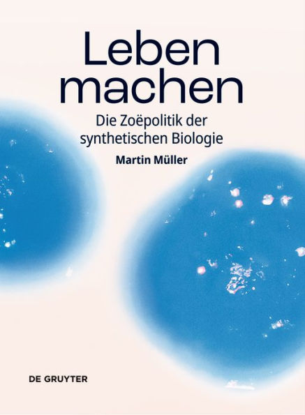 Leben machen: Die Zoëpolitik der synthetischen Biologie