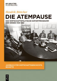 Title: Die Atempause: Das wirtschaftspolitische Sofortprogramm der Wende von 1982, Author: Hendrik Böttcher