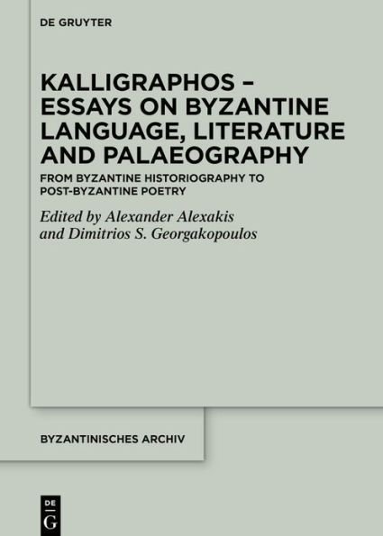 Kalligraphos - Essays on Byzantine Language, Literature and Palaeography: From Historiography to Post-Byzantine Poetry