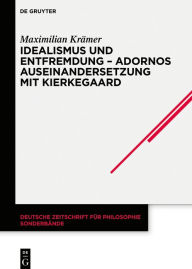 Title: Idealismus und Entfremdung - Adornos Auseinandersetzung mit Kierkegaard, Author: Maximilian Krämer