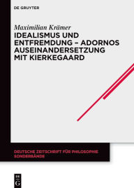 Title: Idealismus und Entfremdung - Adornos Auseinandersetzung mit Kierkegaard, Author: Maximilian Krämer