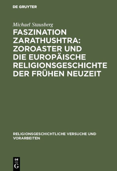 Faszination Zarathushtra : Zoroaster und die europäische Religionsgeschichte der frühen Neuzeit