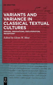 Title: Variants and Variance in Classical Textual Cultures: Errors, Innovations, Proliferation, Reception?, Author: Glenn W. Most