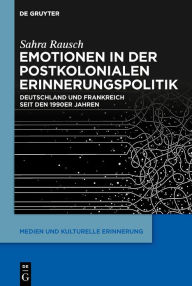 Title: Emotionen in der postkolonialen Erinnerungspolitik: Deutschland und Frankreich seit den 1990er Jahren, Author: Sahra Rausch