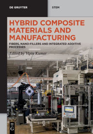 Title: Hybrid Composite Materials and Manufacturing: Fibers, Nano-Fillers and Integrated Additive Processes, Author: Vipin Kumar
