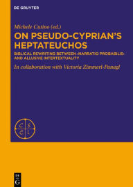 Title: On Pseudo-Cyprian's Heptateuchos: Biblical Rewriting between 'narratio probabilis' and Allusive Intertextuality, Author: Ps.-Cyprianus Gallus