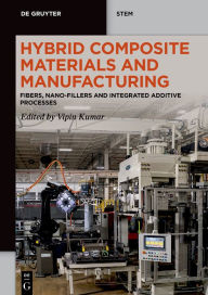 Title: Hybrid Composite Materials and Manufacturing: Fibers, Nano-Fillers and Integrated Additive Processes, Author: Vipin Kumar