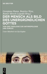 Title: Der Mensch als Bild des unergründlichen Gottes: Von der Theologie zur Anthropologie und zurück, Author: Georgiana Huian