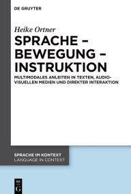 Title: Sprache - Bewegung - Instruktion: Multimodales Anleiten in Texten, audiovisuellen Medien und direkter Interaktion, Author: Heike Ortner
