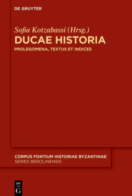 Title: Ducae Historia: Prolegomena, Textus et Indices, Author: Sofia Kotzabassi