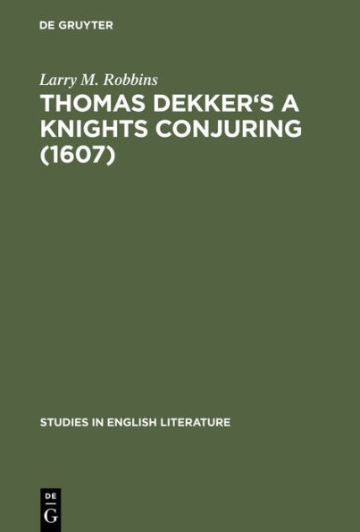 Thomas Dekker's A Knights Conjuring (1607): A Critical Edition