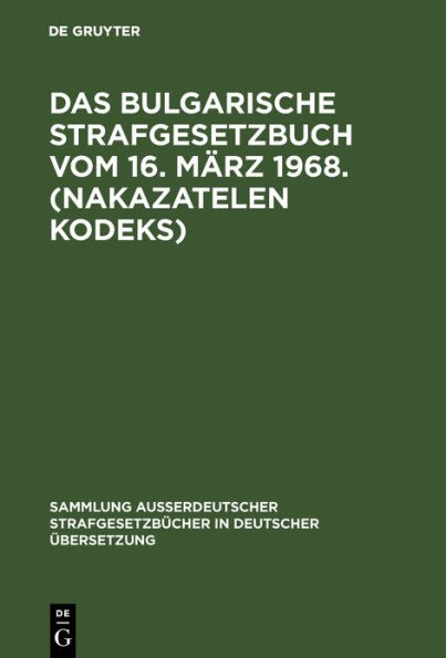 Das bulgarische Strafgesetzbuch vom 16. März 1968. (Nakazatelen kodeks): Mit ergänzenden vorschriften