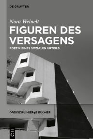 Title: Figuren des Versagens: Poetik eines sozialen Urteils, Author: Nora Weinelt