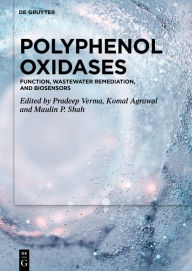 Title: Polyphenol Oxidases: Function, Wastewater Remediation, and Biosensors, Author: Pradeep Verma