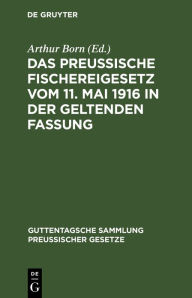 Title: Das preussische Fischereigesetz vom 11. Mai 1916 in der geltenden Fassung, Author: Arthur Born