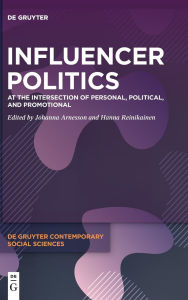 Title: Influencer Politics: At the Intersection of Personal, Political, and Promotional, Author: Johanna Arnesson