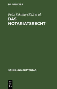 Title: Das Notariatsrecht: Unter besonderer Berücksichtigung des materiellen Rechts und des Steuer- und Stempelrechts, Author: Felix Szkolny