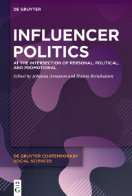 Title: Influencer Politics: At the Intersection of Personal, Political, and Promotional, Author: Johanna Arnesson