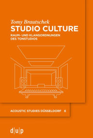 Title: Studio Culture: Raum- und Klangordnungen des Tonstudios, Author: Tomy Brautschek