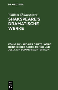 Title: König Richard der Dritte. König Heinrich der Achte. Romeo und Julia. Ein Sommernachtstraum, Author: William Shakespeare