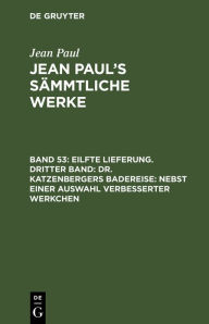 Title: Eilfte Lieferung. Dritter Band: Dr. Katzenbergers Badereise; nebst einer Auswahl verbesserter Werkchen: Drittes Bändchen, Author: Jean Paul