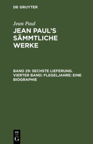 Title: Sechste Lieferung. Vierter Band: Flegeljahre. Eine Biographie: Vierter Theil, Author: Jean Paul