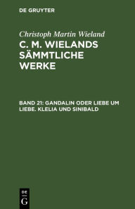 Title: Gandalin oder Liebe um Liebe. Klelia und Sinibald, Author: Christoph Martin Wieland
