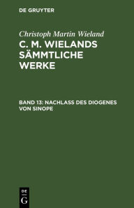 Title: Nachlass des Diogenes von Sinope: Gedanken über einer alte Aufscrift, Author: Christoph Martin Wieland