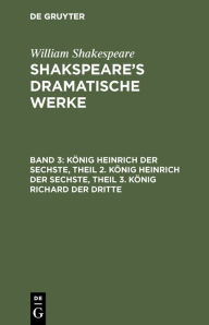 Title: König Heinrich der Sechste, Theil 2. König Heinrich der Sechste, Theil 3. König Richard der Dritte, Author: William Shakespeare