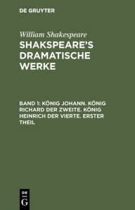 Title: König Johann. König Richard der Zweite. König Heinrich der Vierte. Erster Theil, Author: William Shakespeare