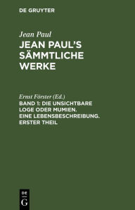 Title: Die unsichtbare Loge oder Mumien. Eine Lebensbeschreibung. Erster Theil, Author: Ernst Förster