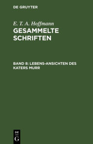 Title: Lebens-Ansichten des Katers Murr: Nebst fragmentarischer Biographie des Kapellmeisters Johannes Kreisler in zufälligen Makulaturblättern, Author: E. T. A. Hoffmann