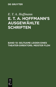 Title: Seltsame Leiden eines Theater-Direktors. Meister Floh: Ein Mährchen in sieben Abentheuern zweier Freunde, Author: E. T. A. Hoffmann