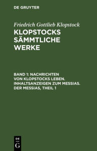 Title: Nachrichten von Klopstocks Leben. Inhaltsanzeigen zum Messias. Der Messias, Theil 1, Author: Friedrich Gottlieb Klopstock