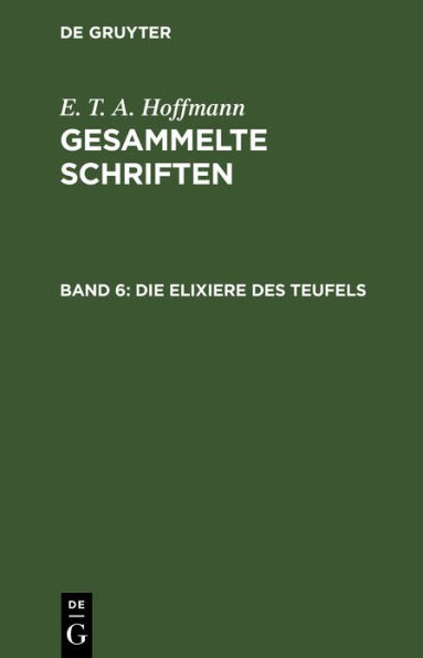 Die Elixiere des Teufels: Nachgelassene Papiere des Bruders Medardus, eines Capuziners. Zwei Theile