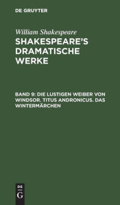 Title: Die lustigen Weiber von Windsor. Titus Andronicus. Das Wintermärchen, Author: William Shakespeare