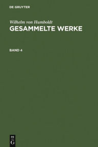 Title: Wilhelm von Humboldt: Gesammelte Werke. Band 4, Author: Wilhelm von Humboldt