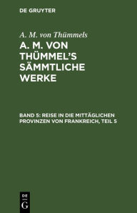 Title: Reise in die mittäglichen Provinzen von Frankreich, Teil 5, Author: A. M. von Thümmels