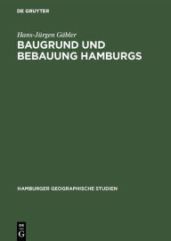 Title: Baugrund und Bebauung Hamburgs: Der Einfluß der natürlichen Untergrundes auf die Entwicklung einer Welthafenstadt, Author: Hans-Jürgen Gäbler