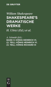 Title: König Heinrich VI. (2. Teil). König Heinrich VI. (3. Teil). König Richard III, Author: A. Schmidt