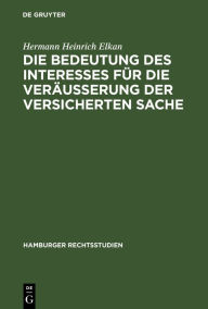 Title: Die Bedeutung des Interesses für die Veräusserung der versicherten Sache, Author: Hermann Heinrich Elkan