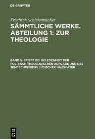 Title: Briefe bei Gelegenheit der politisch theologischen Aufgabe und des Sendschreibens jüdischer Hausväter, Author: Friedrich Schleiermacher