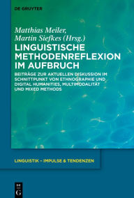 Title: Linguistische Methodenreflexion im Aufbruch: Beiträge zur aktuellen Diskussion im Schnittpunkt von Ethnographie und Digital Humanities, Multimodalität und Mixed Methods, Author: Matthias Meiler