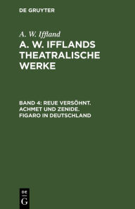 Title: Reue versöhnt. Achmet und Zenide. Figaro in Deutschland, Author: A. W. Iffland