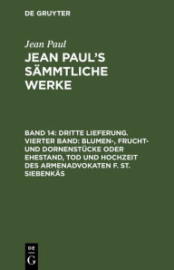 Title: Dritte Lieferung. Vierter Band: Blumen-, Frucht- und Dornenstücke oder Ehestand, Tod und Hochzeit des Armenadvokaten F. St. Siebenkäs: Viertes Bändchen, Author: Jean Paul