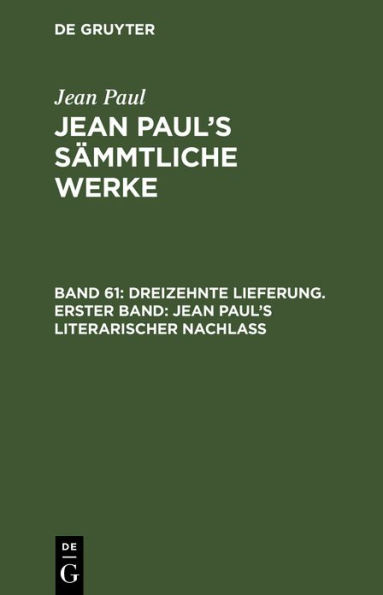 Dreizehnte Lieferung. Erster Band: Jean Paul's literarischer Nachlaß: Erster Band