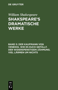 Title: Der Kaufmann von Venedig. Wie es euch gefällt. Der Widerspenstigen Zähmung. Viel Lärmen um Nichts, Author: William Shakespeare