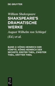 Title: König Heinrich der Fünfte. König Heinrich der Sechste, Erster Theil, Zweiter Theil, Dritter Theil, Author: William Shakespeare