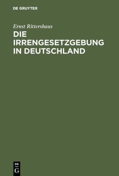 Die Irrengesetzgebung in Deutschland: Nebst einer vergleichenden Darstellung des Irrenwesens in Europa ; (für Ärzte, Juristen und gebildete Laien)